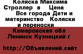 Коляска Максима Строллер 2в1 › Цена ­ 8 500 - Все города Дети и материнство » Коляски и переноски   . Кемеровская обл.,Ленинск-Кузнецкий г.